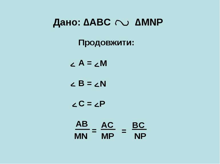 Дано: ∆АВС ∆MNP Продовжити: А = В = С = АВ = M N P AC = < < < < < < BC MN MP NP