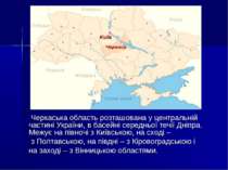 Черкаська область розташована у центральній частині України, в басейні середн...