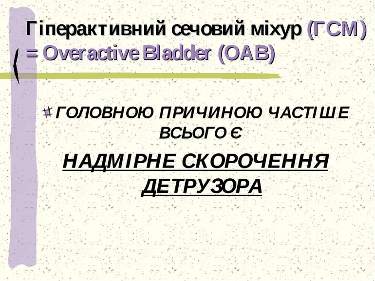 Гіперактивний сечовий міхур (ГСМ) = Overactive Bladder (OAB) ГОЛОВНОЮ ПРИЧИНО...