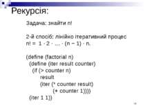 Рекурсія: Задача: знайти n! 2-й спосіб: лінійно ітеративний процес n! = 1 · 2...