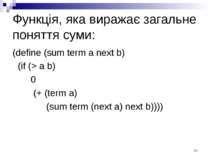 Функція, яка виражає загальне поняття суми: (define (sum term a next b) (if (...