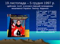 19 листопада – 5 грудня 1997 р. здійснив політ в космос перший громадянин нез...