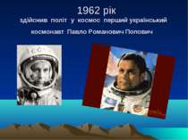 1962 рік здійснив політ у космос перший український космонавт Павло Романович...