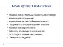 Базові функції CRM-системи Управління контактами і клієнтською базою; Управлі...