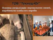 ТОВ “Техмед-Юг” Основна спеціалізація: вирощування свиней, виробництво ковбас...