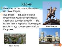 Назва міста походить, ймовірно, від річки Харків.Назва міста походить, ймовір...