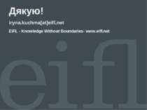 Дякую! iryna.kuchma[at]eifl.net EIFL - Knowledge Without Boundaries- www.eifl...