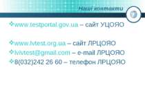 Наші контакти www.testportal.gov.ua – сайт УЦОЯО www.lvtest.org.ua – сайт ЛРЦ...