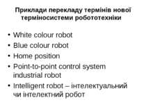 Приклади перекладу термінів нової терміносистеми робототехніки White colour r...