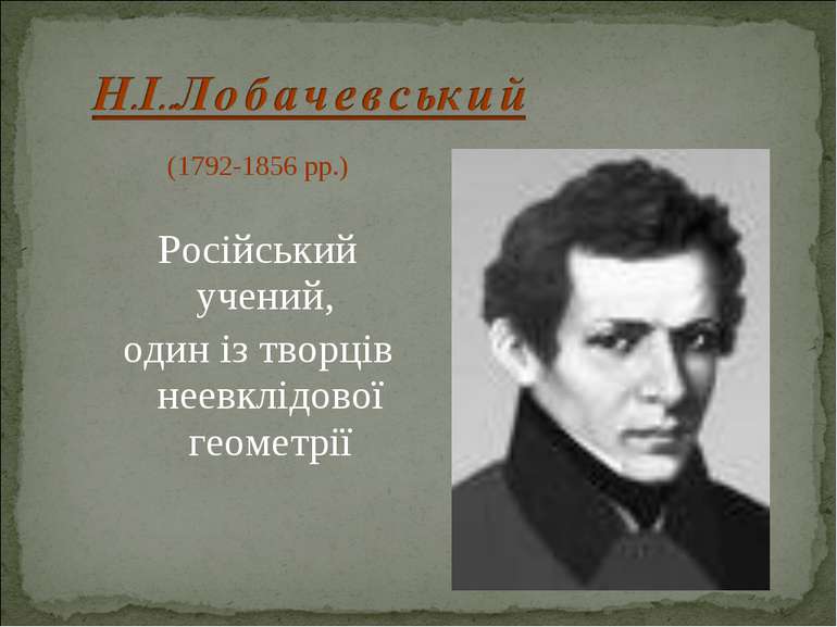 (1792-1856 рр.) Російський учений, один із творців неевклідової геометрії
