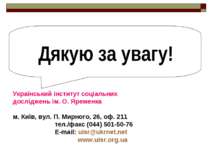 Дякую за увагу! Український інститут соціальних досліджень ім. О. Яременка м....
