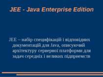 JEE - Java Enterprise Edition JEE – набір специфікацій і відповідних документ...