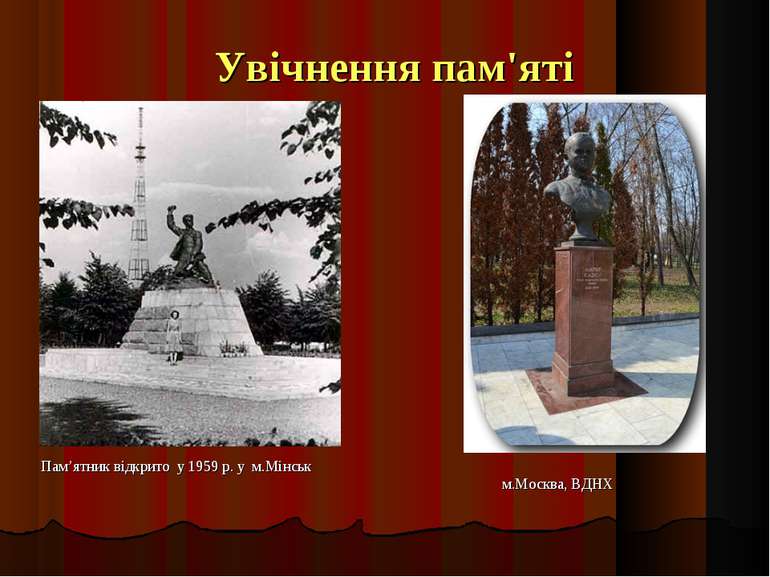 Пам’ятник відкрито у 1959 р. у м.Мінськ Увічнення пам'яті м.Москва, ВДНХ