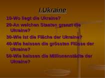 I.Ukraine 10-Wo liegt die Ukraine? 20-An welchen Staaten grenzt die Ukraine? ...