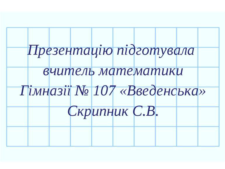 Презентацію підготувала вчитель математики Гімназії № 107 «Введенська» Скрипн...