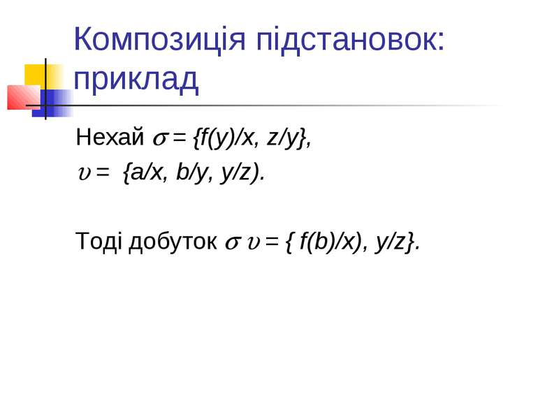Композиція підстановок: приклад Нехай = {f(y)/x, z/y}, = {a/x, b/y, y/z). Тод...