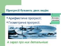 Прогресії бувають двох видів: Арифметичні прогресії; Геометричні прогресії. А...