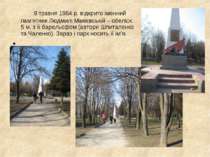 9 травня 1964 р. відкрито іменний пам’ятник Людмилі Макієвській – обеліск 5 м...