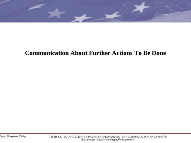 Communication About Further Actions To Be Done * Дата: 21 червня 2006 р. Прое...