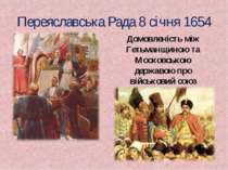 Переяславська Рада 8 січня 1654 Домовленість між Гетьманщиною та Московською ...