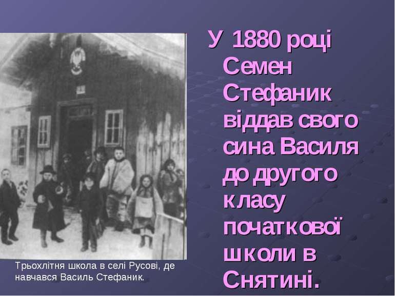 У 1880 році Семен Стефаник віддав свого сина Василя до другого класу початков...