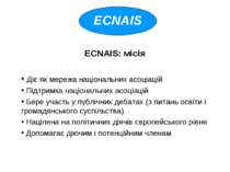ECNAIS: місія Діє як мережа національних асоціацій Підтримка національних асо...