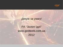 Дякую за увагу! РА “Золоті ідеї” www.goldweb.com.ua 2012
