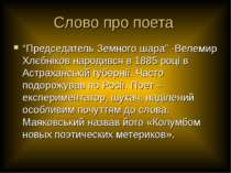 Слово про поета “Председатель Земного шара” -Велемир Хлєбніков народився в 18...