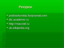 Ресурси podosokorskiy.livejournal.com dic.academic.ru http://macroid.ru uk.wi...