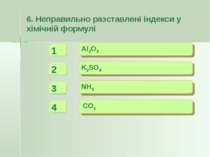 6. Неправильно разставлені індекси у хімічній формулі - + + Al2O3 K2SO4 NH3 C...