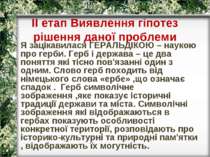 ІІ етап Виявлення гіпотез рішення даної проблеми Я зацікавилася ГЕРАЛЬДІКОЮ –...