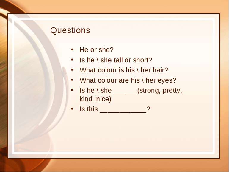 Questions He or she? Is he \ she tall or short? What colour is his \ her hair...