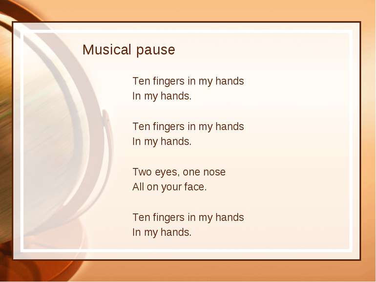Musical pause Ten fingers in my hands In my hands.   Ten fingers in my hands ...