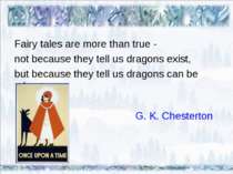 Fairy tales are more than true - not because they tell us dragons exist, but ...