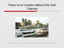 There is no London without the river Thames