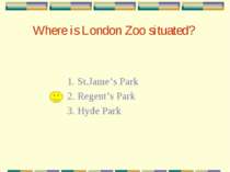 Where is London Zoo situated? 1. St.Jame’s Park 2. Regent’s Park 3. Hyde Park
