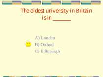 The oldest university in Britain is in ______ A) London B) Oxford C) Edinburgh