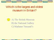 Which is the largest and oldest museum in Britain? A) The British Museum B) t...