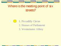 Where is the meeting point of six streets? 1. Piccadilly Circus 2. Houses of ...