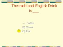 The traditional English Drink is ___ Coffee B) Cocoa C) Tea