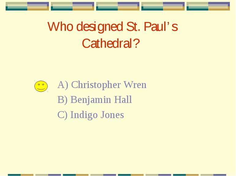 Who designed St. Paul’s Cathedral? A) Christopher Wren B) Benjamin Hall C) In...