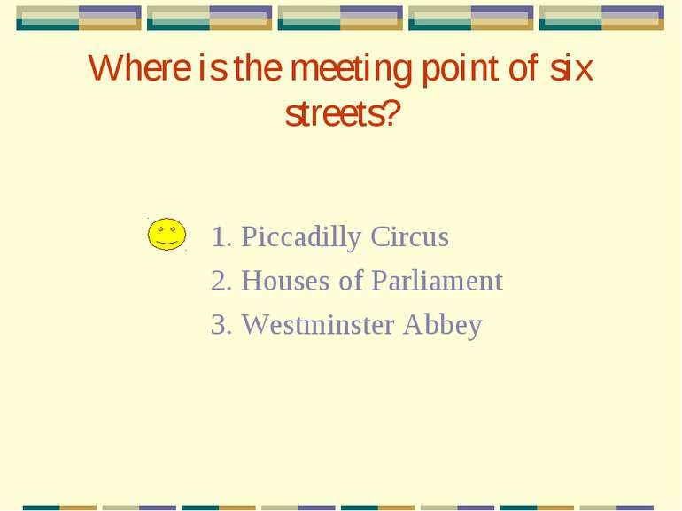 Where is the meeting point of six streets? 1. Piccadilly Circus 2. Houses of ...
