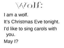 I am a wolf. It’s Christmas Eve tonight. I’d like to sing carols with you. Ma...