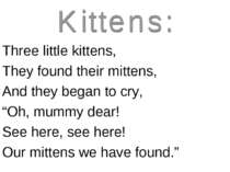 Three little kittens, They found their mittens, And they began to cry, “Oh, m...