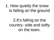 How quietly the snow is falling on the ground 2.It’s falling on the country- ...