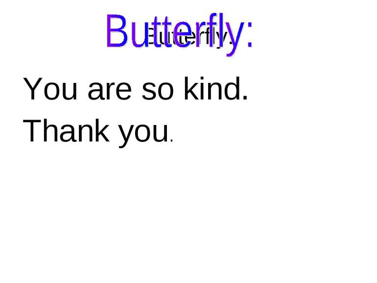 Butterfly: You are so kind. Thank you.