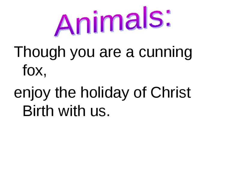 Though you are a cunning fox, enjoy the holiday of Christ Birth with us.