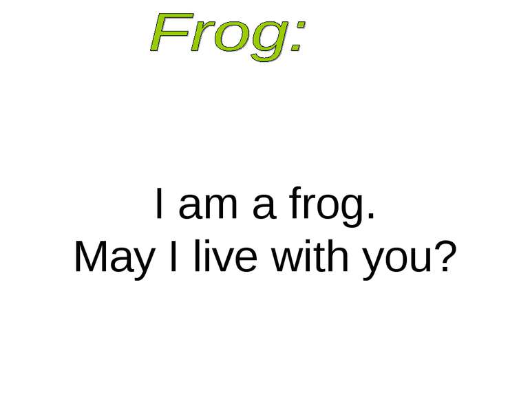 I am a frog. May I live with you?