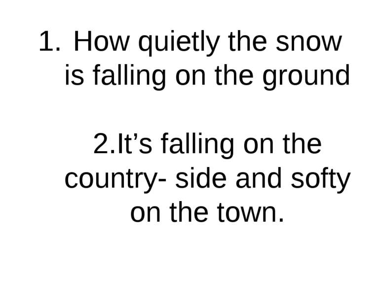 How quietly the snow is falling on the ground 2.It’s falling on the country- ...