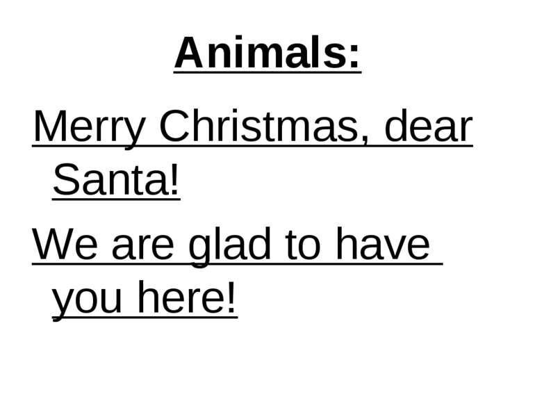 Animals: Merry Christmas, dear Santa! We are glad to have you here!